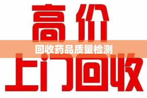 渭南回收药品质量检测