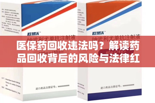 渭南医保药回收违法吗？解读药品回收背后的风险与法律红线