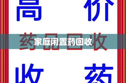 渭南家庭闲置药回收