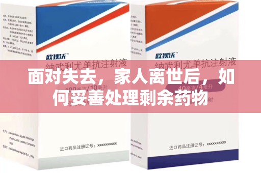 渭南面对失去，家人离世后，如何妥善处理剩余药物