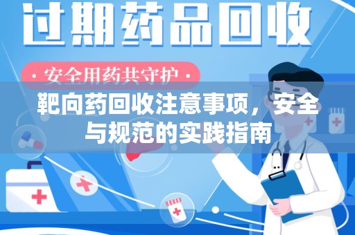 渭南靶向药回收注意事项，安全与规范的实践指南