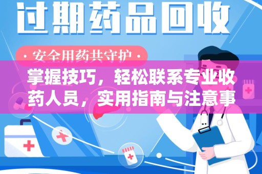 渭南掌握技巧，轻松联系专业收药人员，实用指南与注意事项