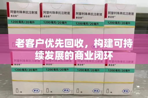 渭南老客户优先回收，构建可持续发展的商业闭环