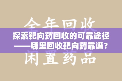 渭南探索靶向药回收的可靠途径——哪里回收靶向药靠谱？