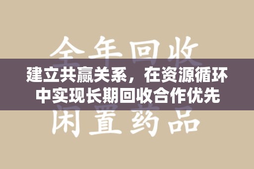 渭南建立共赢关系，在资源循环中实现长期回收合作优先