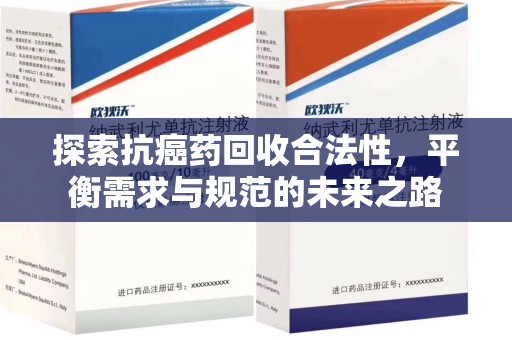 渭南探索抗癌药回收合法性，平衡需求与规范的未来之路