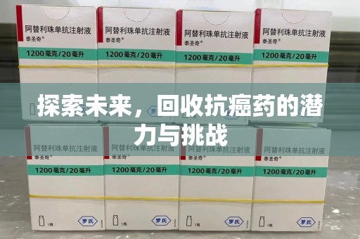 渭南探索未来，回收抗癌药的潜力与挑战
