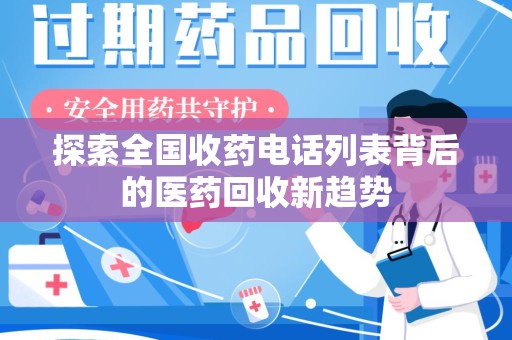 渭南探索全国收药电话列表背后的医药回收新趋势