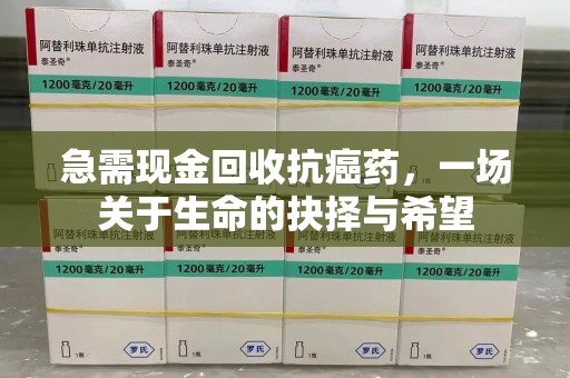 渭南急需现金回收抗癌药，一场关于生命的抉择与希望
