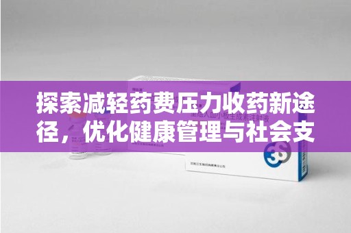 渭南探索减轻药费压力收药新途径，优化健康管理与社会支持