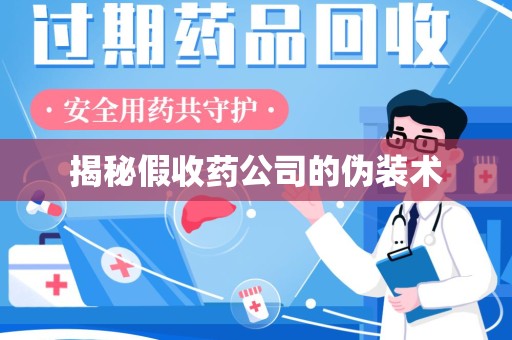 渭南揭秘假收药公司的伪装术
