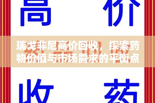 渭南瑞戈非尼高价回收，探索药物价值与市场需求的平衡点