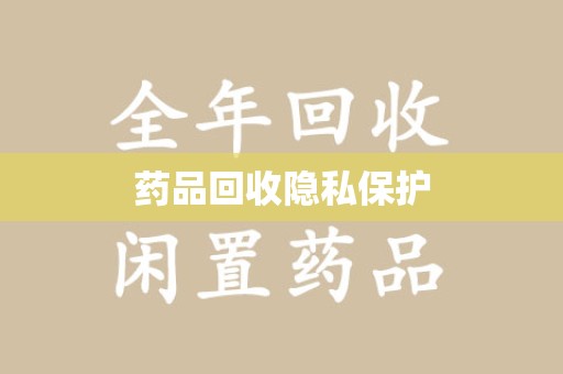 渭南药品回收隐私保护