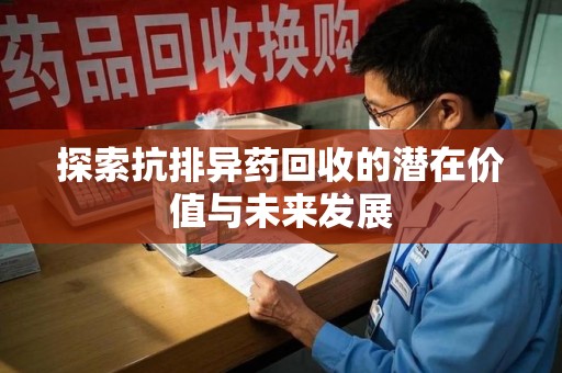 渭南探索抗排异药回收的潜在价值与未来发展