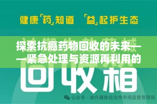 渭南探索抗癌药物回收的未来——紧急处理与资源再利用的新篇章