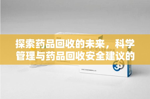 渭南探索药品回收的未来，科学管理与药品回收安全建议的实践之道