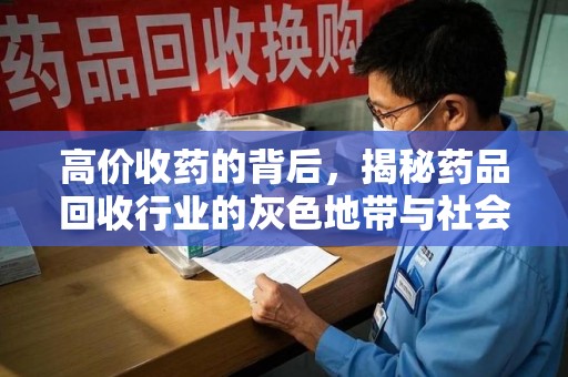 渭南高价收药的背后，揭秘药品回收行业的灰色地带与社会影响