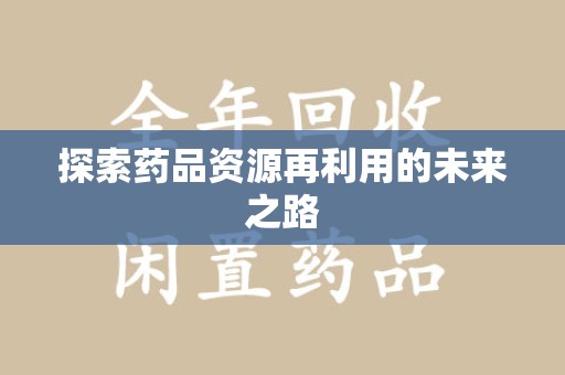 渭南探索药品资源再利用的未来之路