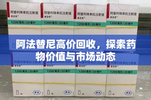渭南阿法替尼高价回收，探索药物价值与市场动态