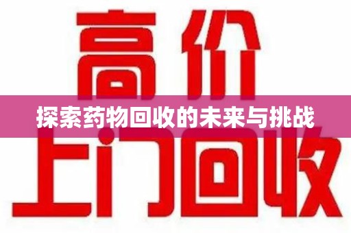 渭南探索药物回收的未来与挑战