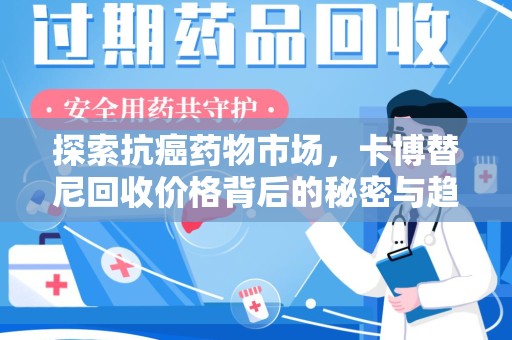 渭南探索抗癌药物市场，卡博替尼回收价格背后的秘密与趋势