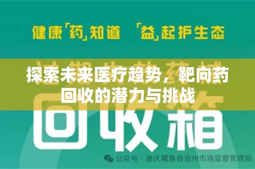 渭南探索未来医疗趋势，靶向药回收的潜力与挑战