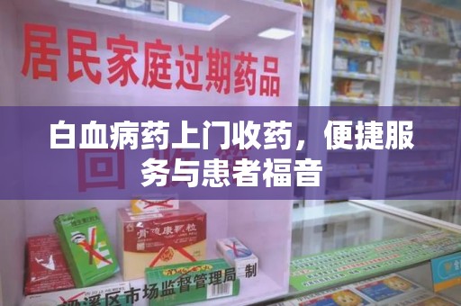 渭南白血病药上门收药，便捷服务与患者福音