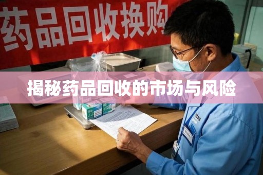 渭南揭秘药品回收的市场与风险