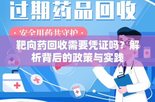 渭南靶向药回收需要凭证吗？解析背后的政策与实践