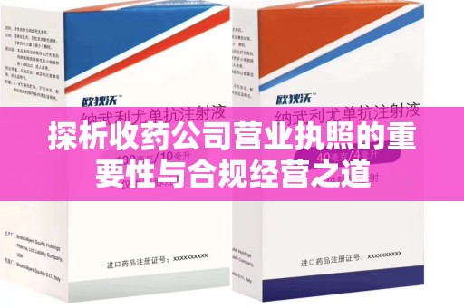 渭南探析收药公司营业执照的重要性与合规经营之道