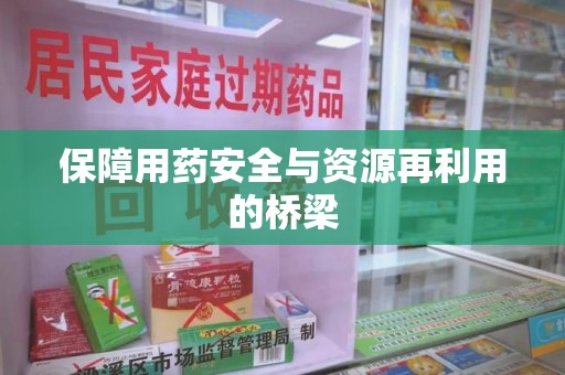 渭南保障用药安全与资源再利用的桥梁