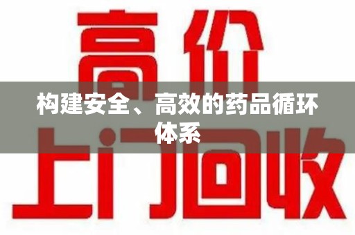渭南构建安全、高效的药品循环体系