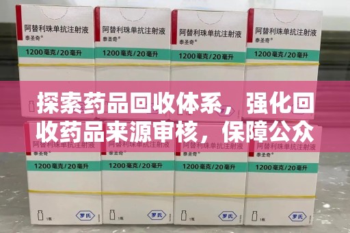 渭南探索药品回收体系，强化回收药品来源审核，保障公众健康