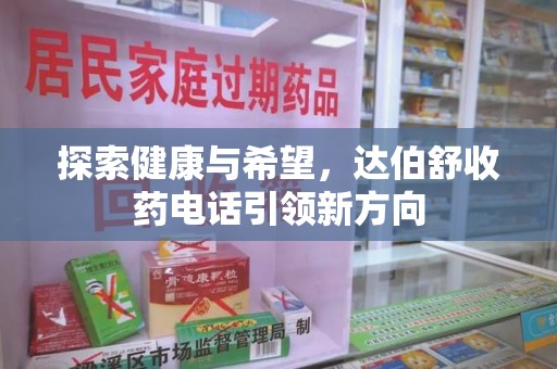渭南探索健康与希望，达伯舒收药电话引领新方向
