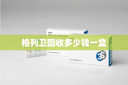 渭南格列卫回收多少钱一盒