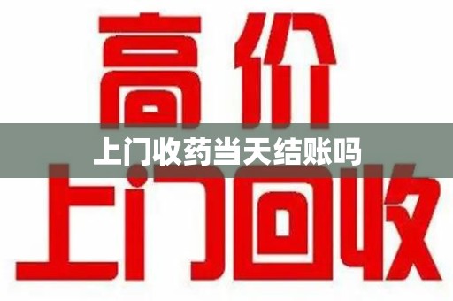 渭南上门收药当天结账吗