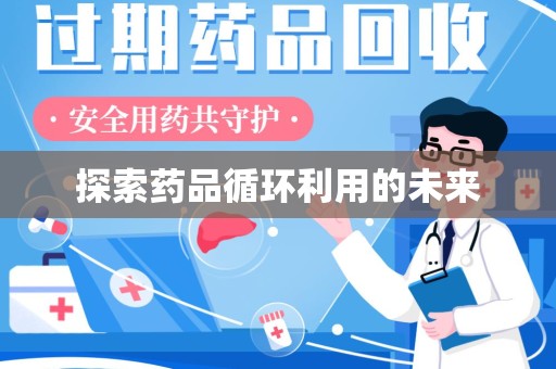 渭南探索药品循环利用的未来
