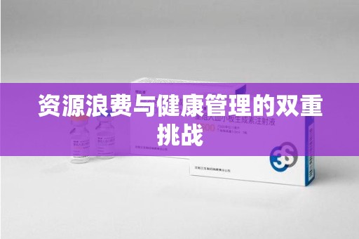 渭南资源浪费与健康管理的双重挑战