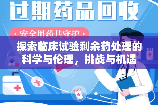 渭南探索临床试验剩余药处理的科学与伦理，挑战与机遇