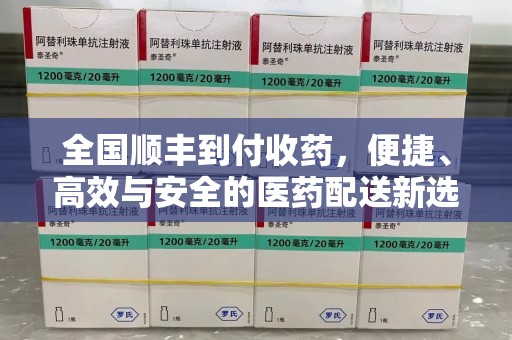 渭南全国顺丰到付收药，便捷、高效与安全的医药配送新选择