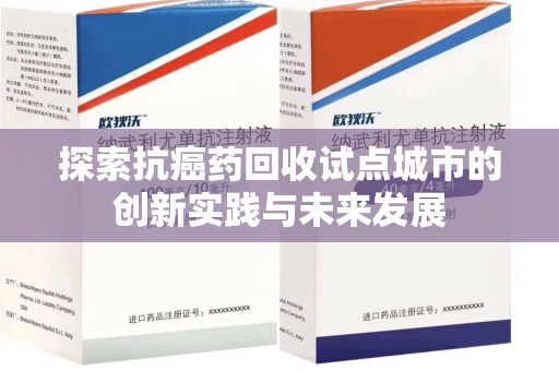 渭南探索抗癌药回收试点城市的创新实践与未来发展