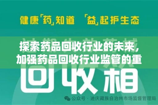 渭南探索药品回收行业的未来，加强药品回收行业监管的重要性