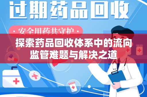 渭南探索药品回收体系中的流向监管难题与解决之道