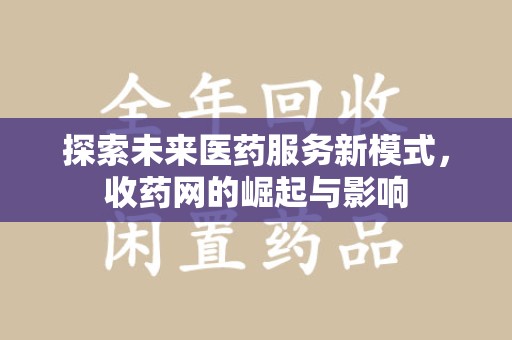 渭南探索未来医药服务新模式，收药网的崛起与影响