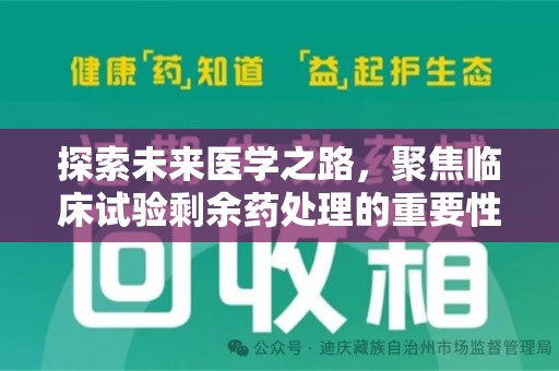 渭南探索未来医学之路，聚焦临床试验剩余药处理的重要性与挑战