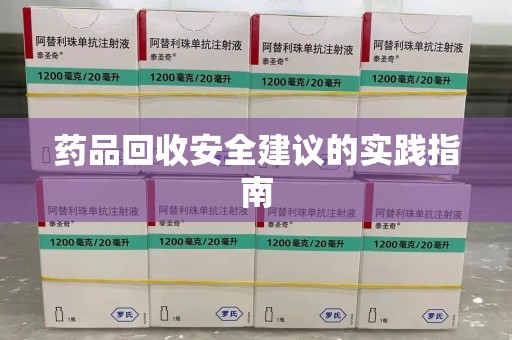 渭南药品回收安全建议的实践指南