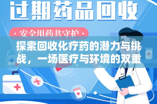 渭南探索回收化疗药的潜力与挑战，一场医疗与环境的双重博弈
