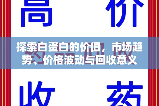 渭南探索白蛋白的价值，市场趋势、价格波动与回收意义