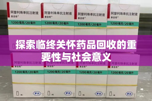 渭南探索临终关怀药品回收的重要性与社会意义