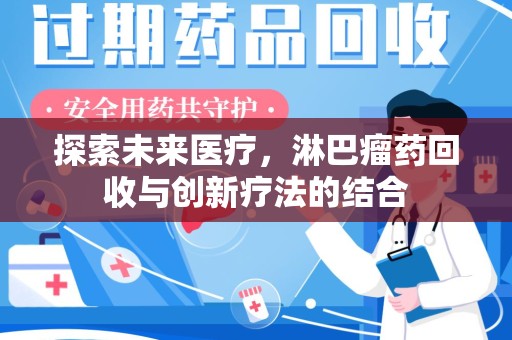 渭南探索未来医疗，淋巴瘤药回收与创新疗法的结合